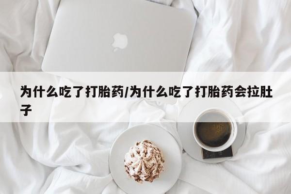 私人店有打胎药吗为什么吃了打胎药/为什么吃了打胎药会拉肚子