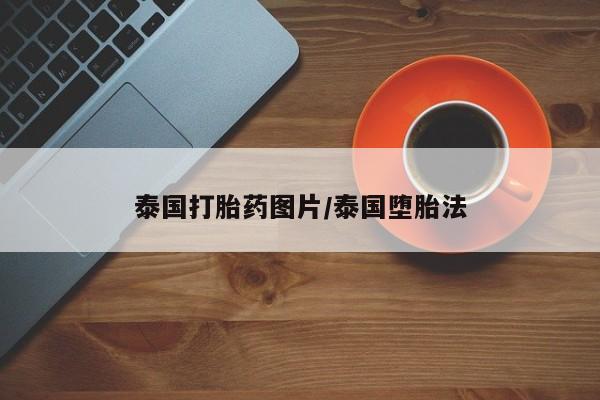 私人店有打胎药吗泰国打胎药图片/泰国堕胎法